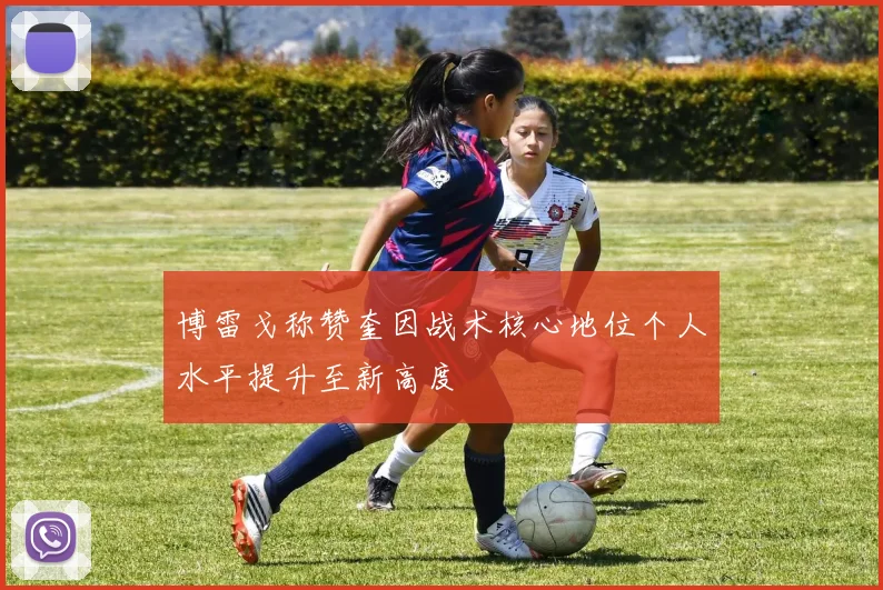 博雷戈称赞奎因战术核心地位个人水平提升至新高度